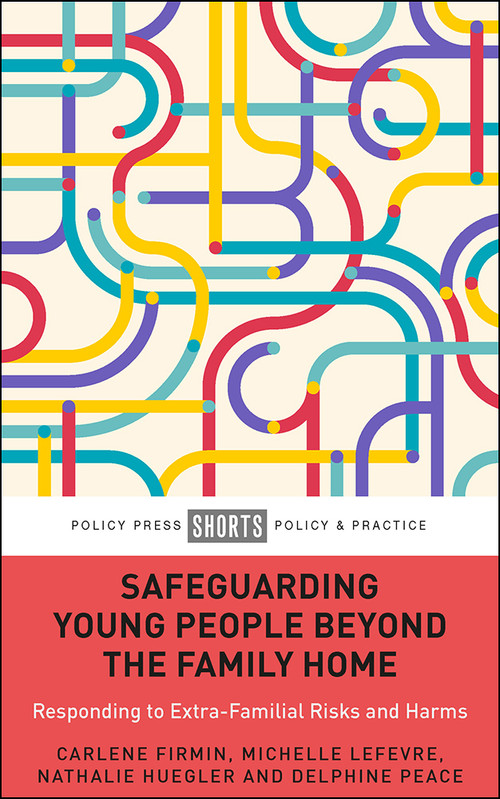 Safeguarding Young People Beyond the Family Home (Responding to Extra-Familial Risks and Harms) by Carlene Firmin, Michelle Lefevre, Nathalie Huegler, Delphine Peace, 9781447367253