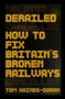 Derailed (How to fix Britain's broken railways) by Tom Haines-Doran, Julie Froud, 9781526164056