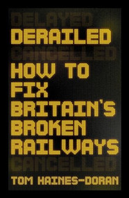 Derailed (How to fix Britain's broken railways) by Tom Haines-Doran, 9781526164056