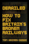 Derailed (How to fix Britain's broken railways) by Tom Haines-Doran, 9781526164056
