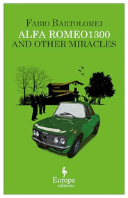 Alfa Romeo 1300 and Other Miracles by Fabio Bartolomei, Antony Shugaar, 9781609450830