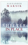 Shelter in Place (A Novel) by Alexander Maksik, 9781609453640
