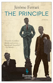 The Principle (A Novel) by Jérôme Ferrari, Howard Curtis, 9781609453527
