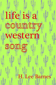 Life Is A Country Western Song by H. Lee Barnes, 9781936097203