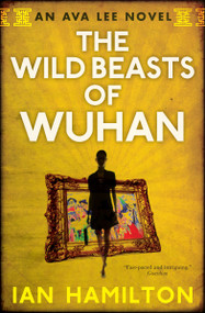 The Wild Beasts of Wuhan (An Ava Lee Novel: Book 3) by Ian Hamilton, 9780887842535