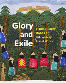Glory and Exile (Haida History Robes of Jut-ke-Nay Hazel Wilson) by Robert Kardosh, Robin Laurence, Kūn Jaad Dana Simeon, 9781773271170