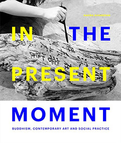 In the Present Moment (Buddhism, Contemporary Art and Social Practice) by Haema Sivanesan, 9781773271644