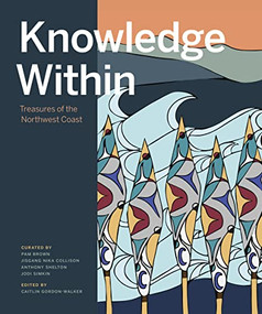 Knowledge Within (Treasures of the Northwest Coast) by Caitlin Gordon-Walker, Pam Brown, Jisgang Nika Collison, Anthony Alan Shelton, Simkin, 9781773270999