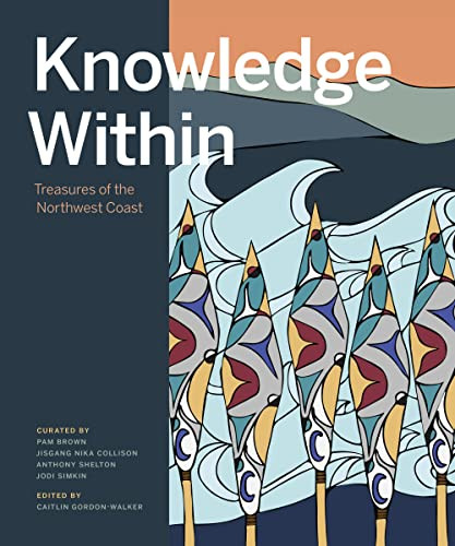 Knowledge Within (Treasures of the Northwest Coast) by Caitlin Gordon-Walker, Pam Brown, Jisgang Nika Collison, Anthony Alan Shelton, Simkin, 9781773270999