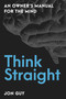 Think Straight (An Owner's Manual for the Mind) by Jon Guy, 9781633887978