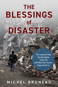 Blessings of Disaster (The Lessons That Catastrophes Teach Us and Why Our Future Depends on It) by Michel Bruneau, 9781633888234