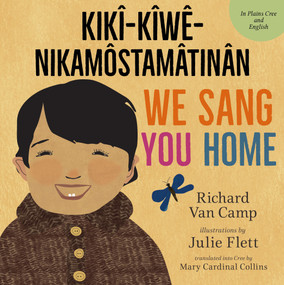 We Sang You Home / kikî-kîwê-nikamôstamâtinân (Bilingual Edition) by Richard Van Camp, Julie Flett, Mary Cardinal Collins, Cree Literacy Network, 9781459836365