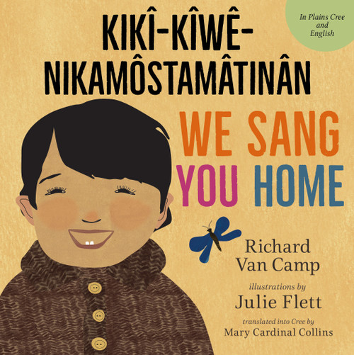 We Sang You Home / kikî-kîwê-nikamôstamâtinân by Richard Van Camp, Julie Flett, Mary Cardinal Collins, Cree Literacy Network, 9781459836365