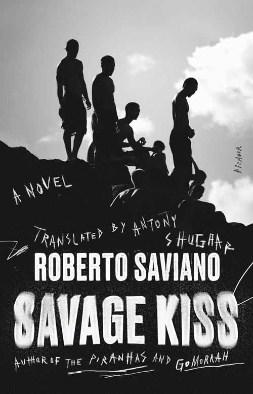Savage Kiss (A Novel) by Roberto Saviano, Antony Shugaar, 9781250800138
