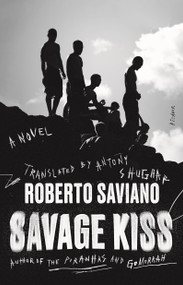 Savage Kiss (A Novel) by Roberto Saviano, Antony Shugaar, 9781250800138
