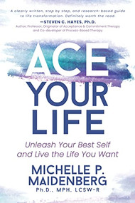ACE Your Life (Unleash Your Best Self and Live the Life You Want) by Michelle P. Maidenberg, Ph.D., MPH, LCSW-R, 9781631958540