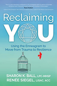 Reclaiming YOU (Using the Enneagram to Move from Trauma to Resilience) by Sharon K. Ball, LPC-MHSP, Renée Siegel, LISAC, ACC, 9781631958625