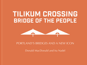 Tilikum Crossing: Bridge of the People (Portland's Bridges and a New Icon) by Ira Nadel, Donald Macdonald, 9780983491774