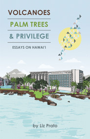 Volcanoes, Palm Trees, and Privilege (Essays on Hawai'i) by Liz Prato, Cole Gerst, 9781732610309