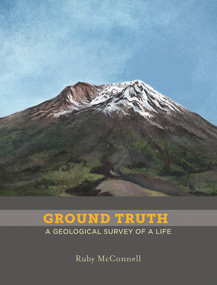 Ground Truth (A Geological Survey of a Life) by Ruby McConnell, 9781732610323