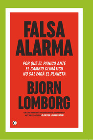 Falsa alarma (Por qué el pánico ante el cambio climáatico no salvará el planeta) (Spanish Edition) by Bjorn Lomborg, 9788412407617
