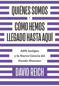 Quiénes somos y cómo llegamos hasta aquí (ADN antiguo y la nueva ciencia del pasado humano) (Spanish Edition) by David Reich, 9788494933141