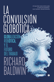 La convulsión globótica (Robótica, globalización y el futuro del trabajo) (Spanish Edition) by Richard Baldwin, 9788494933189