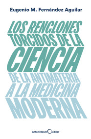 Los renglones torcidos de la ciencia (De la antimateria a la medicina moderna) (Spanish Edition) by Eugenio Manuel Fernández Aguilar, 9788494997921