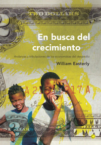 En busca del crecimiento (Andanzas y tribulaciones de los economistas del desarrollo) (Spanish Edition) by William Easterly, 9788495348074