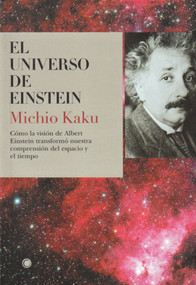El universo de Einstein (Cómo la visión de Albert Einstein transformó nuestra visión del espacio y el tiempo) (Spanish Edition) by Michio Kaku, 9788495348173