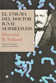 El enigma del doctor Semmelweis (Fiebres de parto y gérmenes mortales) (Spanish Edition) by Sherwin B Nuland, 9788495348180