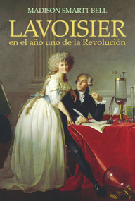 Lavoisier en el año uno de la Revolución (El nacimiento de una nueva ciencia en la era de las revoluciones) (Spanish Edition) by Madison Smartt Bell, 9788495348296
