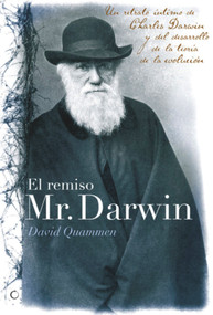 El remiso Mr. Darwin (Un retrato íntimo de Charles Darwin y el desarrollo de la teoría de la evolución) (Spanish Edition) by David Quammen, 9788495348364