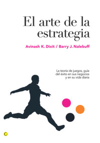 El arte de la estrategia (La teoría de juegos, guía del éxito en sus negocios y su vida diaria) (Spanish Edition) by Avinash K Dixit, 9788495348524