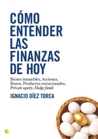 Cómo entender las finanzas de hoy (Bienes Inmuebles, Acciones, Bonos, Productos estructurados, Private equity, Hedge funds) (Spanish Edition) by Ignacio Díez Torca, 9788495348548