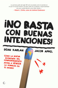 ¡No basta con buenas intenciones! (Cómo la nueva economía del comportamiento ayuda a vencer la pobreza en el mundo) (Spanish Edition) by Dean Karlan, Jacob Appel, 9788495348760