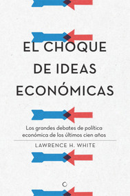 El choque de ideas económicas (Los grandes debates de política económica de los últimos cien años) (Spanish Edition) by Lawrence H White, 9788495348968