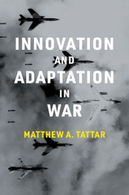 Innovation and Adaptation in War by Matthew A. Tattar, 9780262544856