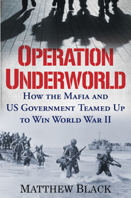 Operation Underworld (How the Mafia and U.S. Government Teamed Up to Win World War II) by Matthew Black, 9780806542157