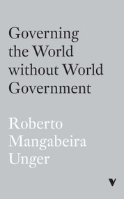 Governing the World Without World Government by Roberto Mangabeira Unger, 9781839769092