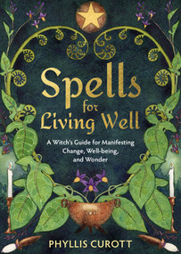 Spells for Living Well (A Witch's Guide for Manifesting Change, Well-being, and Wonder) by Phyllis Curott, 9781401971168