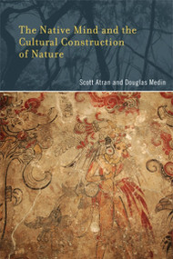 The Native Mind and the Cultural Construction of Nature by Scott Atran, Douglas L. Medin, 9780262514088