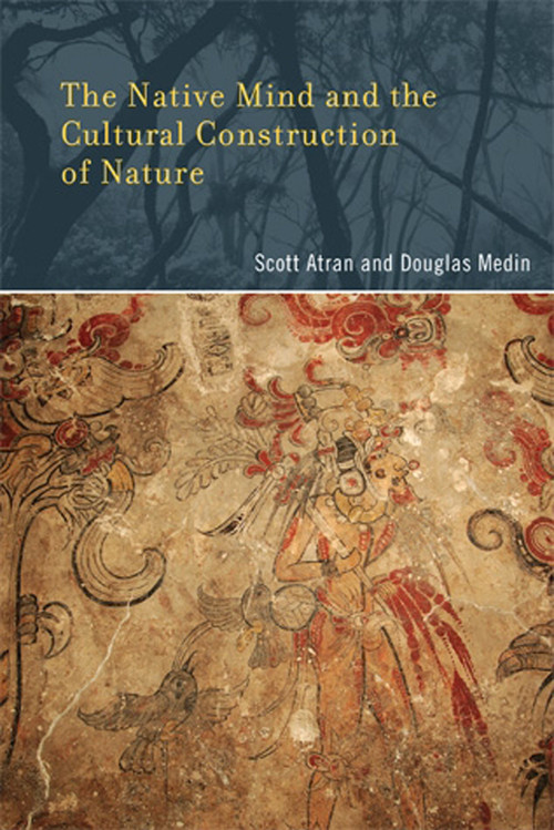 The Native Mind and the Cultural Construction of Nature by Scott Atran, Douglas L. Medin, 9780262514088