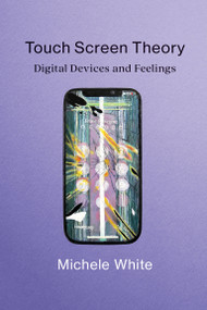 Touch Screen Theory (Digital Devices and Feelings) by Michele White, 9780262544689