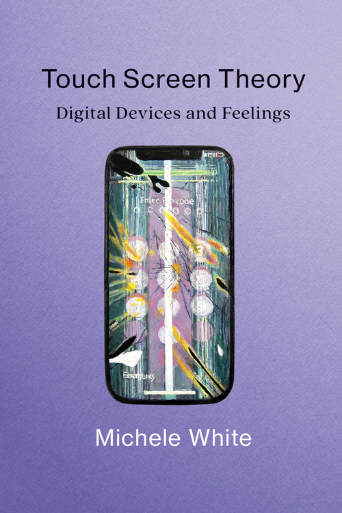 Touch Screen Theory (Digital Devices and Feelings) by Michele White, 9780262544689