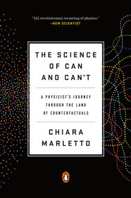 The Science of Can and Can't (A Physicist's Journey through the Land of Counterfactuals) - 9780525521945 by Chiara Marletto, 9780525521945