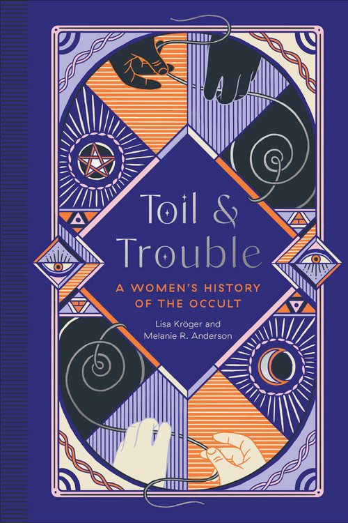 Toil and Trouble (A Women's History of the Occult) by Lisa Kröger, Melanie R. Anderson, 9781683692911