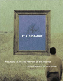 At a Distance (Precursors to Art and Activism on the Internet) by Annmarie Chandler, Norie Neumark, 9780262532853