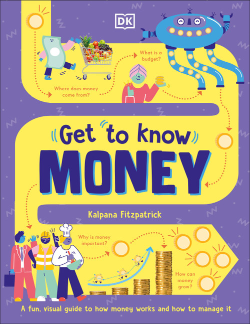 Get To Know: Money (A Fun, Visual Guide to How Money Works and How to Look After It) by Kalpana Fitzpatrick, 9780744034974