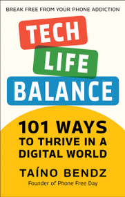 Tech-Life Balance (101 Ways to Thrive in a Digital World) by Taino Bendz, Hector Hughes, 9781578269662